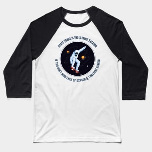 Space travel, Ultimate Vacation- lack of O2 and Constant Danger Baseball T-Shirt